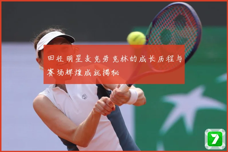 田径明星麦克劳克林的成长历程与赛场辉煌成就揭秘