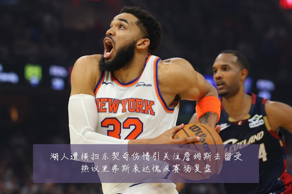 湖人遭横扫东契奇伤情引关注詹姆斯去留受热议里弗斯表达愧疚赛场复盘