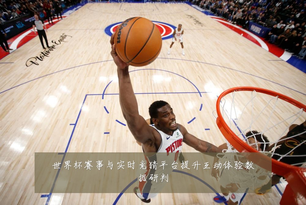 世界杯赛事与实时竞猜平台提升互动体验数据研判